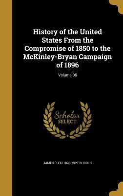 Read Online History of the United States from the Compromise of 1850 to the McKinley-Bryan Campaign of 1896; Volume 06 - James Ford Rhodes file in PDF