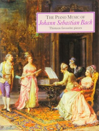 Read The Piano Music of Johann Sebastian Bach: Thirteen Favourite Pieces - Johann Sebastian Bach file in ePub