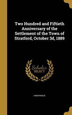 Full Download Two Hundred and Fiftieth Anniversary of the Settlement of the Town of Stratford, October 3D, 1889 - Anonymous file in PDF