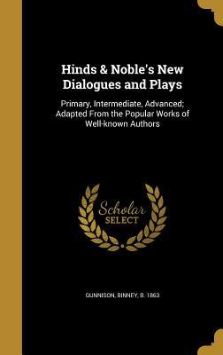 Read Hinds & Noble's New Dialogues and Plays: Primary, Intermediate, Advanced; Adapted from the Popular Works of Well-Known Authors - Binney Gunnison | PDF