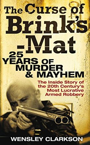 Read Online The Curse of Brink's-Mat: Twenty-Five Years of Murder and Mayhem - The Inside Story of the 20th Century's Most Lucrative Armed Robbery - Wensley Clarkson | ePub
