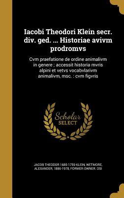 Read Online Iacobi Theodori Klein Secr. DIV. GED.  Historiae Avivm Prodromvs: Cvm Praefatione de Ordine Animalivm in Genere; Accessit Historia Mvris Alpini Et Vetvs Vocabvlarivm Animalivm, Msc.: Cvm Figvris - Jacob Theodor 1685-1759 Klein file in ePub
