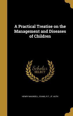 Full Download A Practical Treatise on the Management and Diseases of Children - Henry Maunsell | PDF