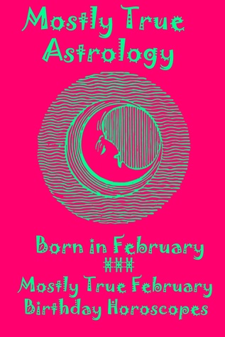 Download Born in February (Mostly True February Birthday Horoscopes) - Mostly True Astrology | ePub