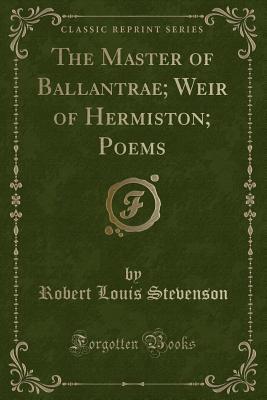 Full Download The Master of Ballantrae; Weir of Hermiston; Poems (Classic Reprint) - Robert Louis Stevenson file in ePub