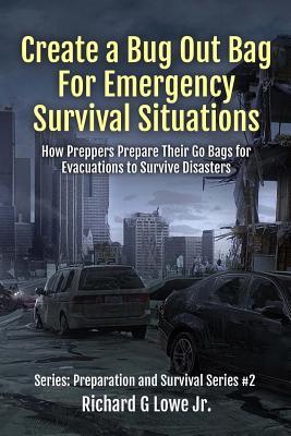 Download Create a Bug Out Bag for Emergency Survival Situations: How Preppers Prepare Their Go Bags for Evacuations to Survive Disasters - Richard G. Lowe Jr. | ePub