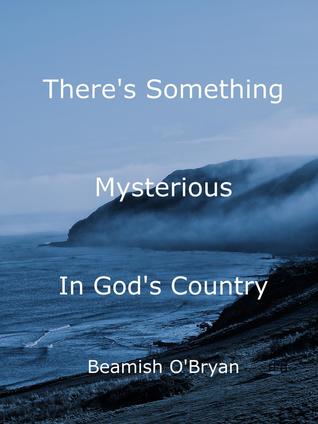 Full Download There's Something Mysterious in God's Country (Nova Scotia) - Beamish O'Bryan file in PDF