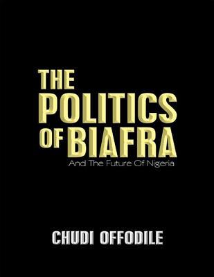 Download The Politics of Biafra: And the Future of Nigeria - Chudi Offodile | PDF