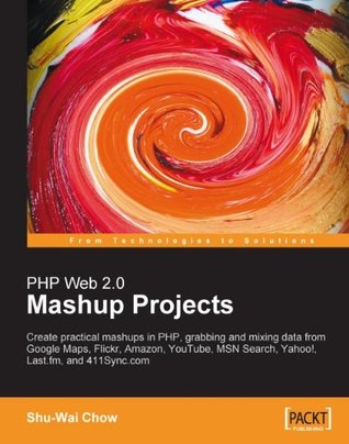 Read Online PHP Web 2.0 Mashup Projects: Practical PHP Mashups with Google Maps, Flickr, Amazon, YouTube, MSN Search, Yahoo! - Shu-Wai Chow file in PDF