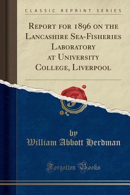 Full Download Report for 1896 on the Lancashire Sea-Fisheries Laboratory at University College, Liverpool (Classic Reprint) - William Abbott Herdman | ePub