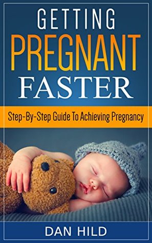 Read Getting Pregnant Faster: Step-By-Step Guide To Achieving Pregnancy - Dan Hild file in ePub