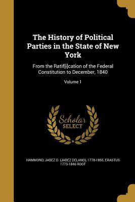 Read Online The History of Political Parties in the State of New York: From the Ratif[i]cation of the Federal Constitution to December, 1840; Volume 1 - Erastus Root file in ePub