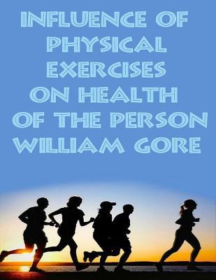 Read Influence of Physical Exercises on Health of the Person - William Gore file in PDF