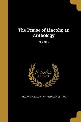Read The Praise of Lincoln; An Anthology; Volume 2 - A Dallas (Archie Dallas) B Williams file in PDF