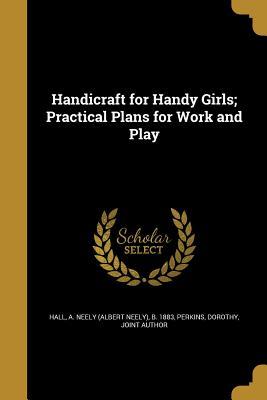 Download Handicraft for Handy Girls; Practical Plans for Work and Play - Albert Neely Hall | ePub