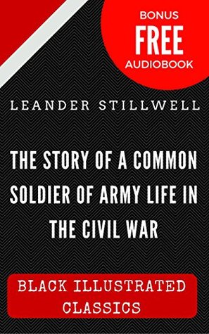 Read Online The Story of a Common Soldier of Army Life in the Civil War: Black Illustrated Classics (Bonus Free Audiobook) - Leander Stillwell | PDF