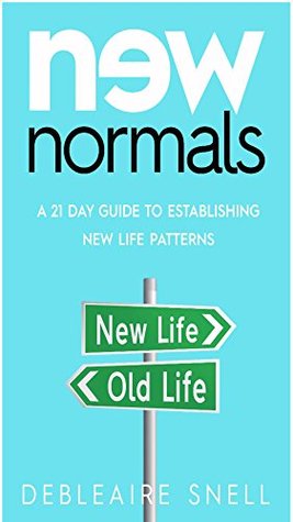 Read New Normals: A 21 Day Guide to Establishing New Life Patterns - Debleaire Snell | PDF