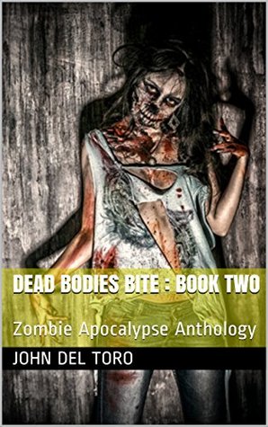 Read Dead Bodies Bite : Book Two: Zombie Apocalypse Anthology - John Del Toro | ePub
