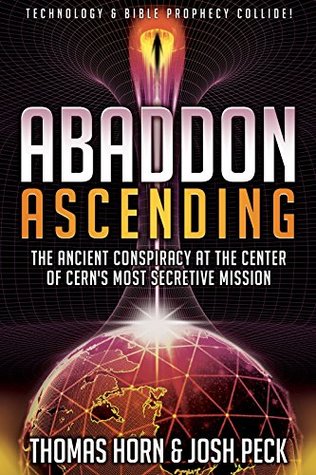 Read Online Abaddon Ascending: The Ancient Conspiracy at the Center of CERN'S Most Secretive Mission - Thomas R. Horn | ePub