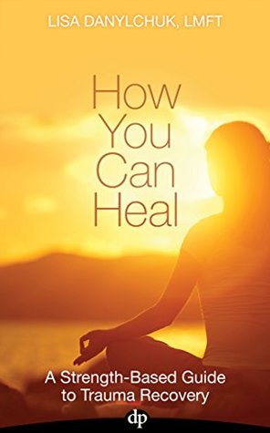 Download How You Can Heal: A Strength-Based Guide to Trauma Recovery - Lisa Danylchuk file in ePub