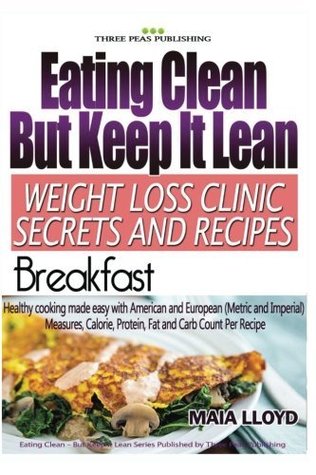 Read Online Eating Clean But Keep It Lean Weight Loss Clinic Secrets and Recipes ? Breakfast - Maia Lloyd | PDF