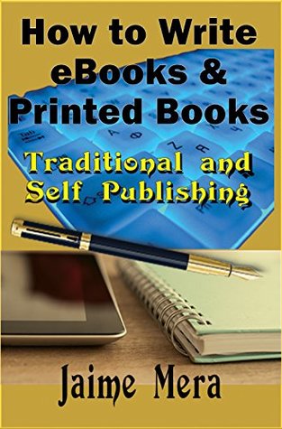 Read Online How to Write eBooks and Printed Books: Traditional and Self-Publishing - Jaime Mera | ePub