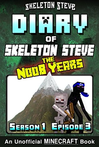 Read Online Diary of Minecraft Skeleton Steve the Noob Years - Season 1 Episode 3 (Book 3): Unofficial Minecraft Books for Kids, Teens, & Nerds - Adventure Fan Fiction  Collection - Skeleton Steve the Noob Years) - Skeleton Steve | PDF