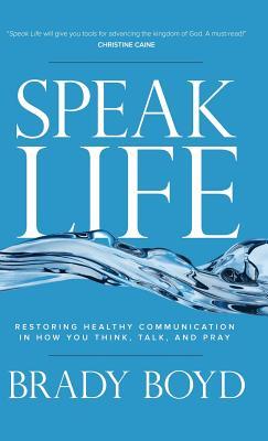 Full Download Speak Life: Restoring Healthy Communication in How You Think, Talk, and Pray - Brady Boyd file in ePub