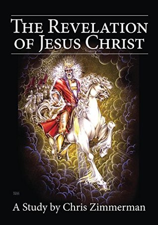 Read The Revelation of Jesus Christ: A Study of the Book of Revelation - Chris Zimmerman file in PDF