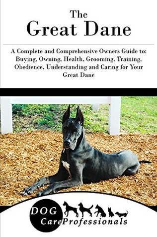 Read The Great Dane: A Complete and Comprehensive Owners Guide to: Buying, Owning, Health, Grooming, Training, Obedience, Understanding and Caring for Your  Caring for a Dog from a Puppy to Old Age) - Dog Care Professionals | ePub