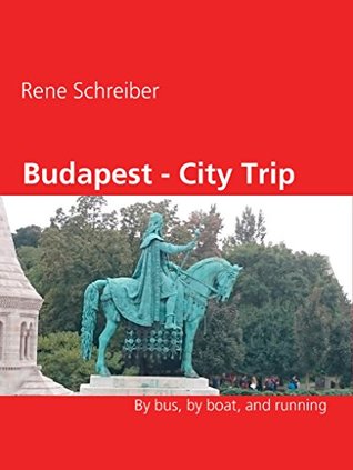 Download Budapest - City Trip: By bus, by boat, and running - Rene Schreiber file in PDF
