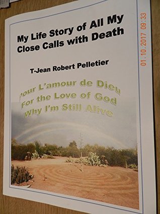 Full Download Pour L'Amour de Dieu, For The Love of God-Why Am I Still Alive: My Life Story of All My Close Calls with Death (Non Fiction Book 1) - T-Jean Robert Pelletier file in PDF