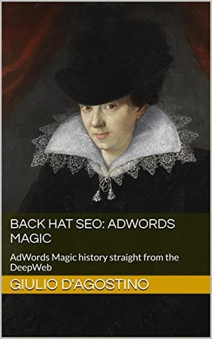 Download Back Hat SEO: AdWords Magic: AdWords Magic history straight from the DeepWeb - Giulio D'Agostino file in PDF