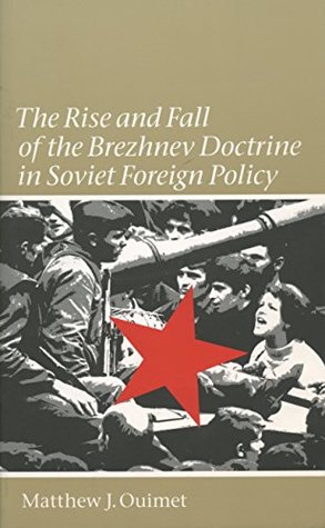 Download The Rise and Fall of the Brezhnev Doctrine in Soviet Foreign Policy - Matthew J. Ouimet | PDF