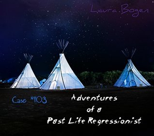 Full Download Adventures of a Past Life Regressionist: Case #1103 - Laura Bogen | PDF
