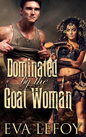 Download Dominated by the Goat Woman: (Dominating Female Alpha) - Eva LeFoy | PDF