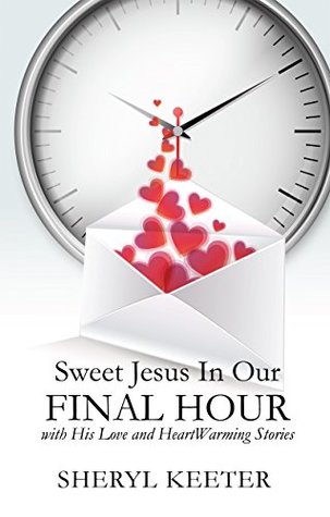 Full Download Sweet Jesus In Our Final Hour with His Love and HeartWarming Stories. - Sheryl Keeter | ePub