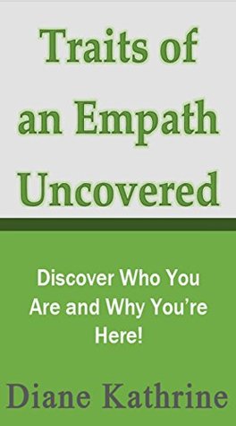 Full Download Traits of an Empath Uncovered: Discover Who You Are and Why You're Here - Diane Kathrine | ePub