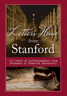 Read Letters Home from Stanford:: 125 Years of Correspondence Collected from Students of Stanford University - Alison Carpenter Davis | PDF