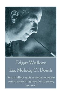 Download The Melody of Death: An Intellectual Is Someone Who Has Found Something More Interesting Than Sex. - Edgar Wallace | PDF