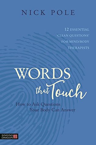 Full Download Words that Touch: How to Ask Questions Your Body Can Answer - 12 Essential 'Clean Questions' for Mind/Body Therapists - Nick Pole file in PDF