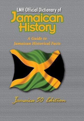 Read Online LMH Official Dictionary of Jamaican History: A Guide to Jamaican Historical Facts: Jamaica 50 Edition - L. Mike Henry file in ePub