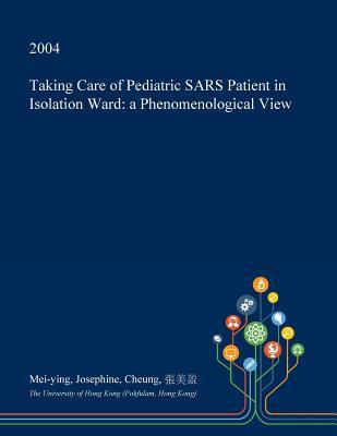 Read Online Taking Care of Pediatric Sars Patient in Isolation Ward: A Phenomenological View - Mei-Ying Josephine Cheung | PDF