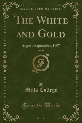 Read The White and Gold, Vol. 14: August-September, 1907 (Classic Reprint) - Mills College file in PDF