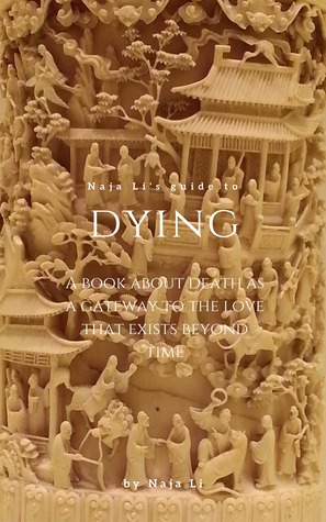 Read Naja Li's Guide to Dying: a Book about Death as a Gateway to the Love that Exists Beyond Time - Naja Li | PDF