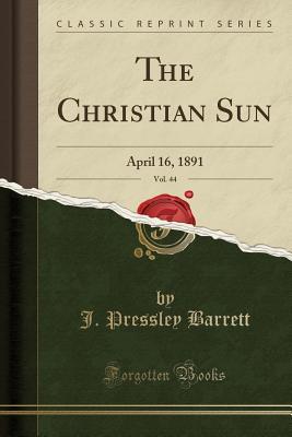 Download The Christian Sun, Vol. 44: April 16, 1891 (Classic Reprint) - J Pressley Barrett | ePub