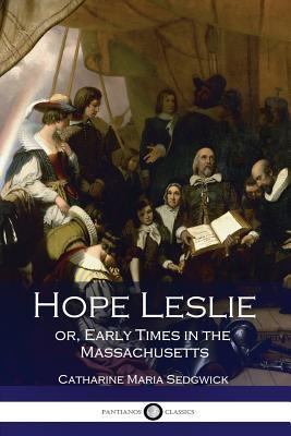 Full Download Hope Leslie: Or, Early Times in the Massachusetts - Catharine Maria Sedgwick file in PDF
