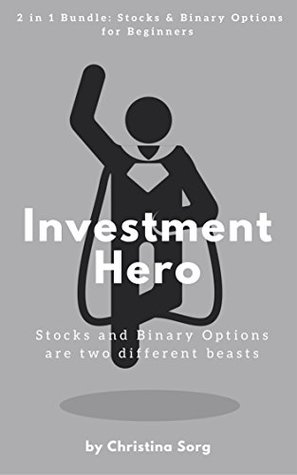 Full Download Investment Hero: Stocks and Binary Options are two different beasts - 2 in 1 Bundle: Stocks for Beginners   Binary Options for Beginners - Christina Sorg | PDF