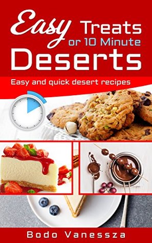 Read Online Easy Treats or 10 minute desserts: Easy and quick dessert recipes (Cookbook series) - Bodo Vanessza | PDF
