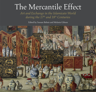 Read Online The Mercantile Effect: Art and Exchange in the Islamicate World During the 17th and 18th Centuries - Sussan Babaie | ePub
